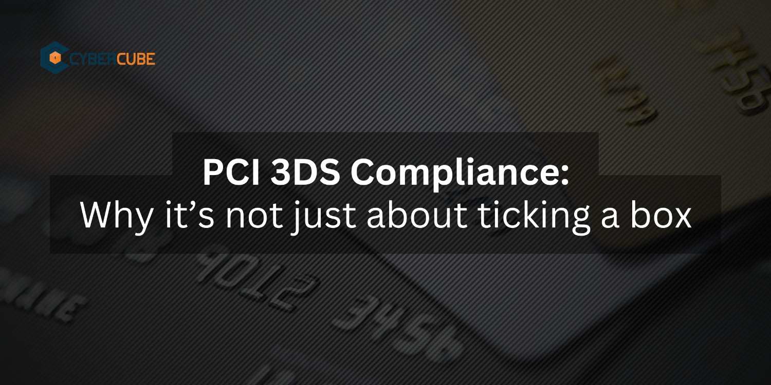 PCI 3DS Compliance: Why It’s Not Just About Ticking a Box