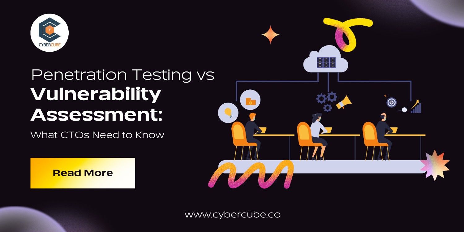 Penetration Testing vs Vulnerability Assessment: What CTOs Need to Know
