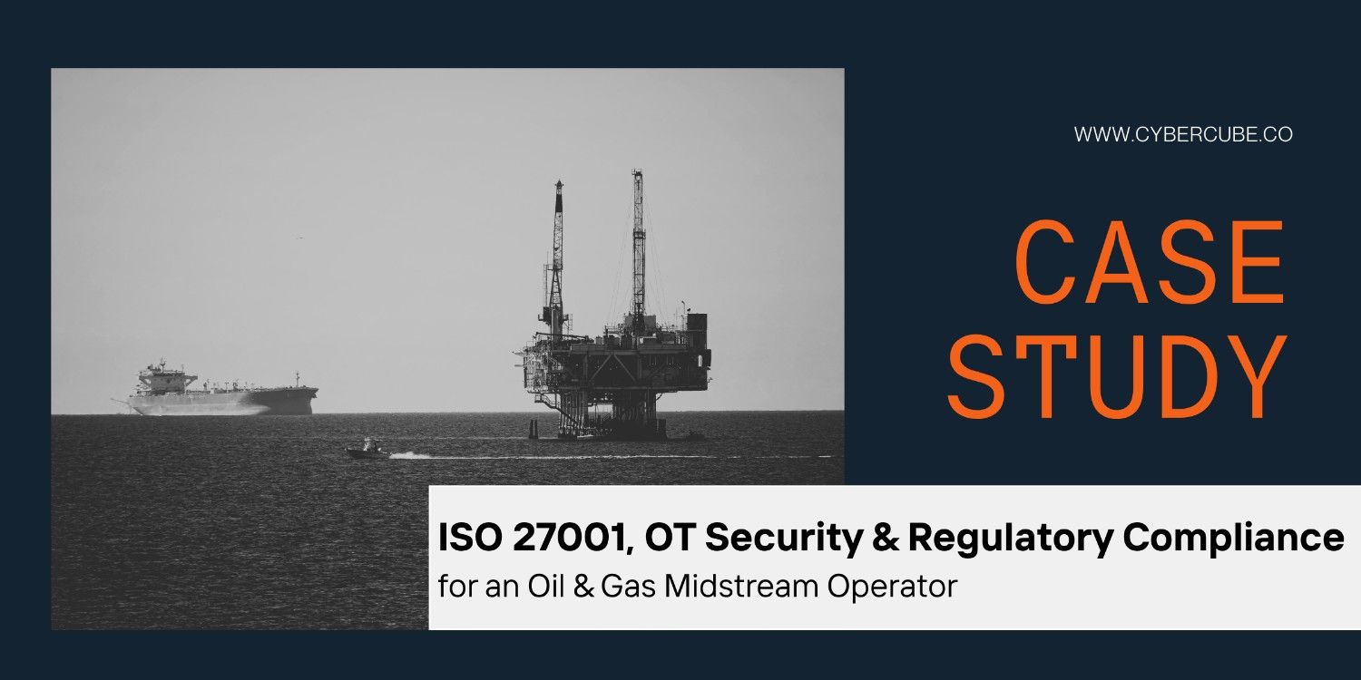 ISO 27001, OT Security & Regulatory Compliance for an Oil & Gas Midstream Operator